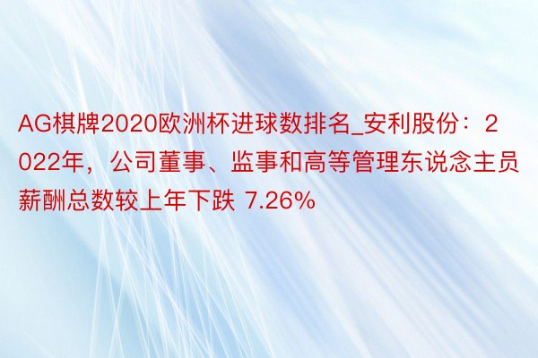AG棋牌2020欧洲杯进球数排名_安利股份：2022年，公司董事、监事和高等管理东说念主员薪酬总数较上年下跌 7.26%