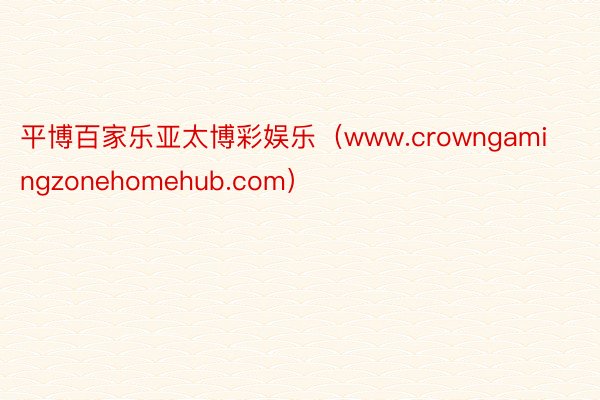 平博百家乐亚太博彩娱乐（www.crowngamingzon