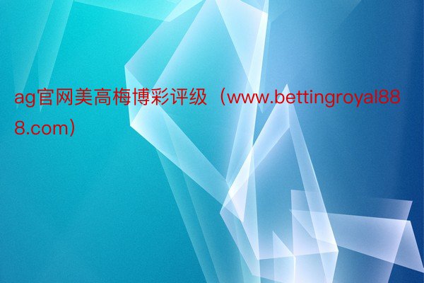 ag官网美高梅博彩评级（www.bettingroyal888.com）