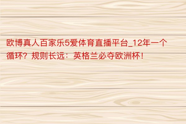 欧博真人百家乐5爱体育直播平台_12年一个循环？规则长远：英格兰必夺欧洲杯！