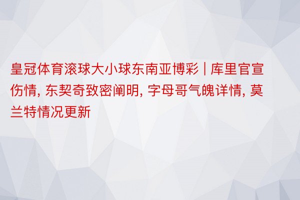 皇冠体育滚球大小球东南亚博彩 | 库里官宣伤情, 东契奇致密阐明, 字母哥气魄详情, 莫兰特情况更新